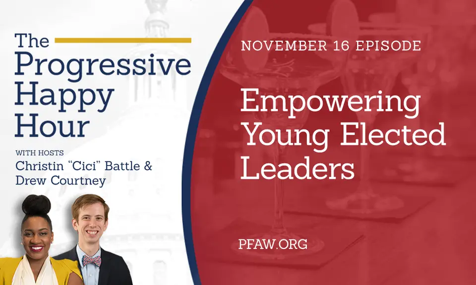 The Progressive Happy Hour with hosts Christin "Cici: Battle and Drew Courtney, November 16 episode: Empowering Young Elected Leaders