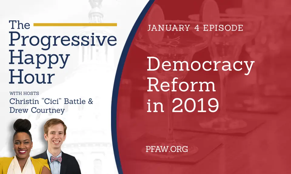 The Progressive Happy Hour with hosts Christin "Cici" Battle and Drew Courtney, January 4 episode: Democracy Reform in 2019