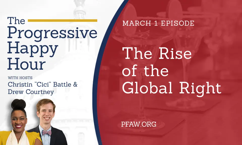 The Progressive Happy Hour with hosts Christin "Cici" Battle and Drew Courtney, March 1 episode: The Rise of the Global Right