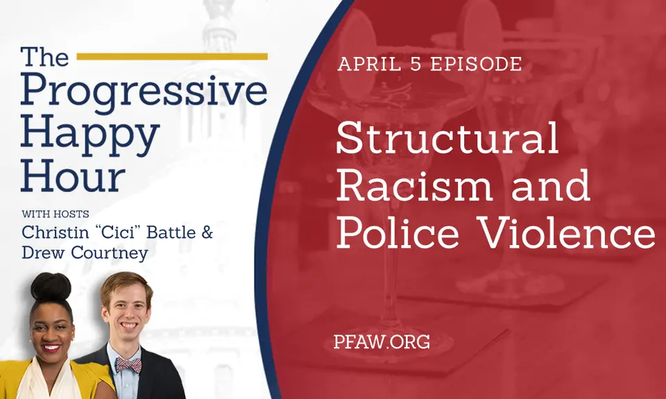 The Progressive Happy Hour with hosts Christin "Cici" Battle and Drew Courtney, April 5 episode: Structural Racism and Police Violence