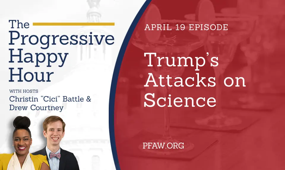 A title image for The Progressive Happy Hour with hosts Christin "Cici" Battle and Drew Courtney; April 19: Trump's Attacks on Science