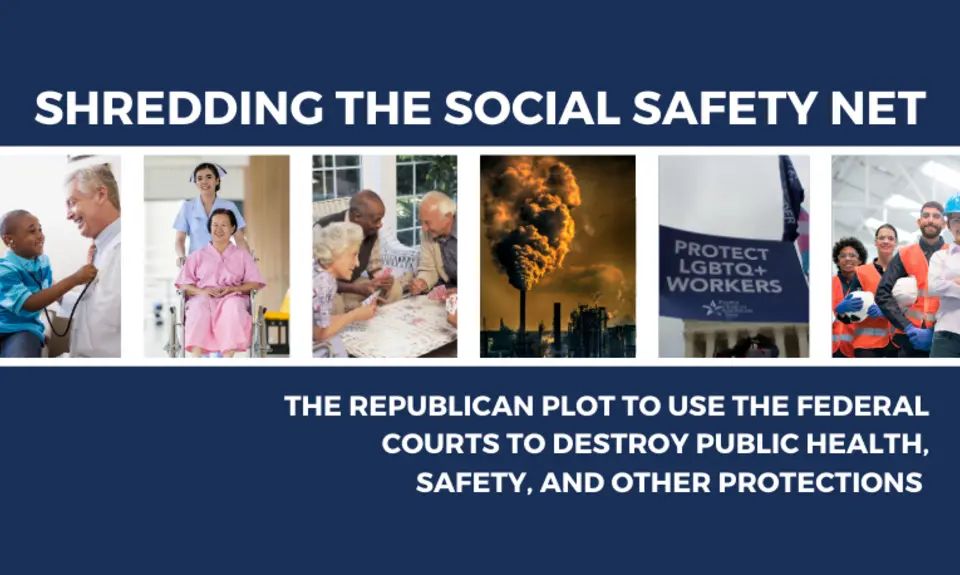 Shredding the Social Safety Net: The Republican Plot to Use the Federal Courts to Destroy Public Health, Safety, and Other Protections