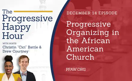 The Progressive Happy Hour with hosts Christin "Cici" Battle and Drew Courtney, December 14 episode: Progressive Organizing in the African American Church