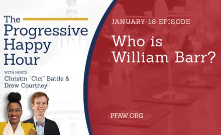 The Progressive Happy Hour with hosts Christin "Cici" Battle and Drew Courtney, January 18 episode: Who Is William Barr?