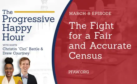 The Progressive Happy Hour with hosts Christin "Cici" Battle and Drew Courtney. March 8 episode: The Fight for a Fair and Accurate Census