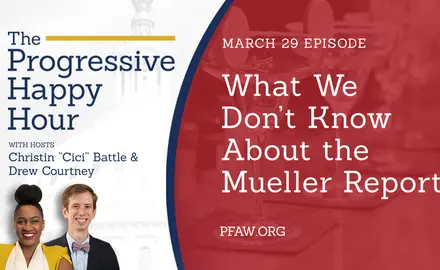 The Progressive Happy Hour with hosts Christin "Cici" Battle and Drew Courtney, March 29 episode: What We Don't Know about the Mueller Report