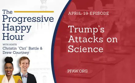 A title image for The Progressive Happy Hour with hosts Christin "Cici" Battle and Drew Courtney; April 19: Trump's Attacks on Science