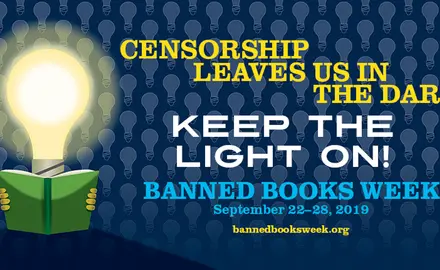 Censorship leaves us in the dark. Keep the lights on! Banned books week, September 22-28, 2019. bannedbooksweek.org