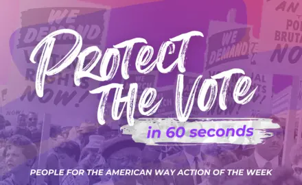 Protect the Vote in 60 seconds: People For Action of the Week