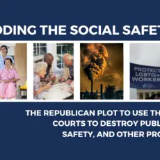 Shredding the Social Safety Net: The Republican Plot to Use the Federal Courts to Destroy Public Health, Safety, and Other Protections